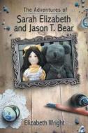 The Adventures of Sarah Elizabeth and Jason T. Bear di Elizabeth Wright edito da Virtualbookworm.com Publishing
