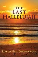 The Last Hallelujah: A Journey in Faith di Ronda Hall Derendinger edito da XULON PR