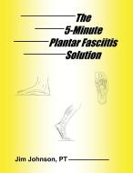 The 5-Minute Plantar Fasciitis Solution di Jim Johnson edito da Gatekeeper Press