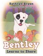 Bentley Learns To Share di Bryan Kathryn Bryan edito da Xlibris Us