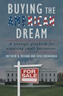 Buying the American Dream: A Strategic Playbook for Acquiring Small Businesses. di Matthew R. Meehan, Luigi Rosabianca edito da ARCHWAY PUB