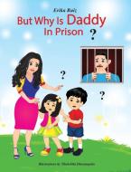 BUT WHY IS DADDY IN PRISON di ERIKA RUIZ edito da LIGHTNING SOURCE UK LTD