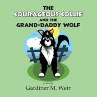 The Courageous Collie and the Grand-Daddy Wolf di Gardiner M. Weir edito da America Star Books