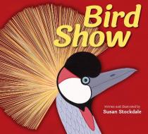 Bird Show di Susan Stockdale edito da PEACHTREE PUBL LTD
