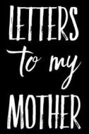LETTERS TO MY MOTHER di Mist Brook Media edito da INDEPENDENTLY PUBLISHED