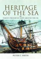 Heritage of the Sea: Famous Preserved Ships Around the UK di Peter C. Smith edito da Pen & Sword Books Ltd