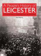 A People's History Of Leicester di Ned Newitt edito da Breedon Books Publishing Co Ltd