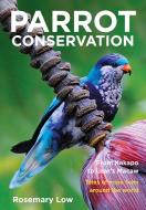 Parrot Conservation: From Kakapo to Lear's Macaw. Tales of Hope from Around the World di Rosemary Low edito da NEW HOLLAND