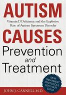 Autism Causes, Prevention and Treatment: Vitamin D Deficiency and the Explosive Rise of Autism Spectrum Disorder di John Cannell edito da SUNRISE RIVER PR
