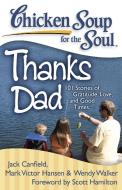 Chicken Soup for the Soul: Thanks Dad: 101 Stories of Gratitude, Love, and Good Times di Jack Canfield, Mark Victor Hansen, Wendy Walker edito da CHICKEN SOUP FOR THE SOUL