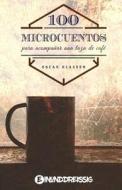 Cien Microcuentos Para Acompanar Una Taza de Cafe di Oscar Klassen edito da Createspace Independent Publishing Platform