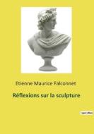 Réflexions sur la sculpture di Etienne Maurice Falconnet edito da Culturea