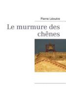 Le murmure des chênes di Pierre Léoutre edito da Books on Demand GmbH