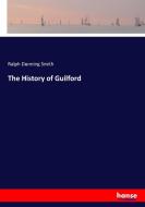 The History of Guilford di Ralph Dunning Smith edito da hansebooks