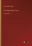 The Village Watch-Tower di Kate Douglas Wiggin edito da Outlook Verlag
