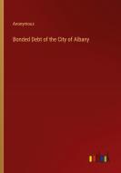 Bonded Debt of the City of Albany di Anonymous edito da Outlook Verlag