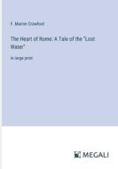 The Heart of Rome: A Tale of the "Lost Water" di F. Marion Crawford edito da Megali Verlag