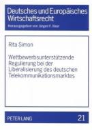 Wettbewerbsunterstützende Regulierung bei der Liberalisierung des deutschen Telekommunikationsmarktes di Rita Simon edito da Lang, Peter GmbH