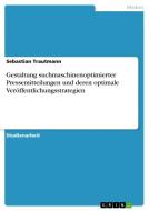 Gestaltung suchmaschinenoptimierter Pressemitteilungen und deren optimale Veröffentlichungsstrategien di Sebastian Trautmann edito da GRIN Verlag