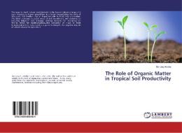 The Role of Organic Matter in Tropical Soil Productivity di Monday Adiaha edito da LAP Lambert Academic Publishing