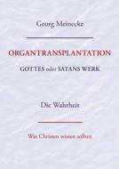 ORGANTRANSPLANTATION. Gottes oder Satans Werk? Die Wahrheit. di Georg Meinecke edito da Books on Demand