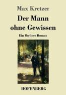 Der Mann ohne Gewissen di Max Kretzer edito da Hofenberg