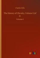 The History of Chivalry, Volume I (of 2) di Charles Mills edito da Outlook Verlag