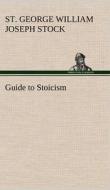 Guide to Stoicism di St. George William Joseph Stock edito da TREDITION CLASSICS