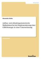 Aufbau- und ablauforganisatorische Maßnahmen bei der Implementierung einer CRM-Strategie in einer Unternehmung di Alexandra Kothe edito da Examicus Publishing