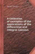 A Collection Of Examples Of The Applications Of The Differential And Integral Calculus di George Peacock edito da Book On Demand Ltd.