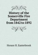 History Of The Somerville Fire Department From 1842 To 1892 di Horace H Easterbrook edito da Book On Demand Ltd.