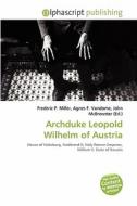 Archduke Leopold Wilhelm Of Austria edito da Betascript Publishing