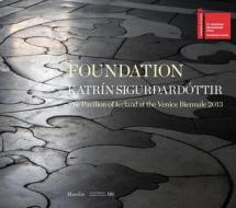 Katrin Sigurdardottir. Foundation di Ilaria Bonacossa, Mary Ceruti edito da Marsilio