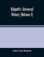 Ridpath'S Universal History di Clark Ridpath John Clark Ridpath edito da Alpha Editions