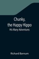 Chunky, the Happy Hippo; His Many Adventures di Richard Barnum edito da Alpha Editions