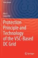 Protection Principle and Technology of the Vsc-Based DC Grid di Bin Li, Jiawei He edito da SPRINGER NATURE