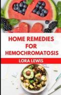 Home Remedies For Hemochromatosis di Lora Lewis edito da Independently Published