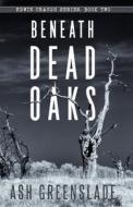 Beneath Dead Oaks di Ash Greenslade edito da Independently Published