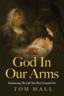 God In Our Arms di Tom Hall edito da Palmetto Publishing