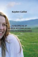 TU ES SPÉCIAL ET TU PEUX ACCOMPLIR  DES CHOSES EXTRAORDINAIRES di Kayden Caillat edito da Kayden Caillat