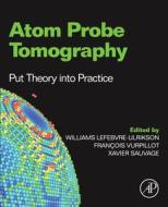 Atom Probe Tomography: Put Theory Into Practice di Williams Lefebvre edito da ACADEMIC PR INC