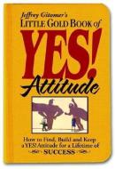 Little Gold Book of Yes! Attitude: How to Find, Build and Keep a Yes! Attitude for a Lifetime of Success di Jeffrey Gitomer edito da PRENTICE HALL