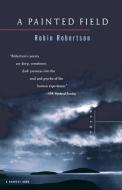 A Painted Field: Poems di Robin Robertson edito da HARCOURT BRACE & CO