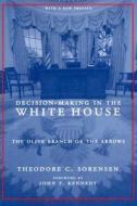 Decision-Making in the White House - The Olive Branch or the Arrows Revised Edition with a New Preface di Theodore Sorenson edito da Columbia University Press