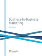 Business-to-business Marketing: A Step-by-step Guide di Ray Wright edito da Pearson Education Limited