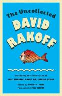 The Uncollected David Rakoff: Including the Entire Text of Love, Dishonor, Marry, Die, Cherish, Perish di David Rakoff edito da ANCHOR