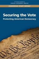 Securing the Vote: Protecting American Democracy di National Academies Of Sciences Engineeri, Division On Engineering And Physical Sci, Computer Science And Telecommunication edito da NATL ACADEMY PR