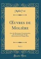 Oeuvres de Molière, Vol. 1: Avec Des Remarques Grammaticales, Des Avertissements, Et Des Observations Sur Chaque Pièce (Classic Reprint) di Moliere edito da Forgotten Books