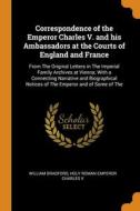 Correspondence Of The Emperor Charles V. And His Ambassadors At The Courts Of England And France di William Bradford, Holy Roman Emperor Charles V edito da Franklin Classics