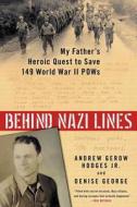 Behind Nazi Lines: My Father's Heroic Quest to Save 149 World War II POWs di Andrew Gerow Hodges, Denise George edito da BERKLEY BOOKS